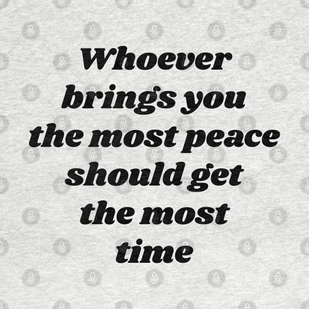 Whoever brings you the most peace should get the most time v2 by Emma